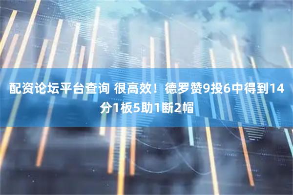 配资论坛平台查询 很高效！德罗赞9投6中得到14分1板5助1断2帽